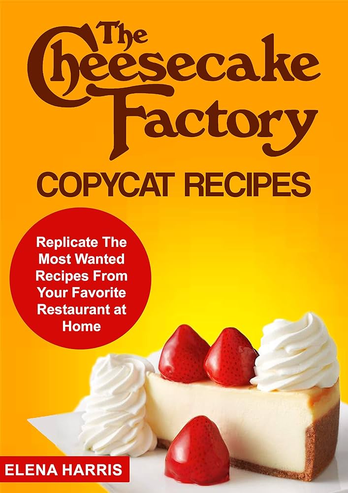 Cheesecake Factory Copycat Recipe Book Ultimate Guide